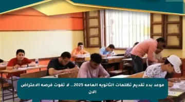 موعد بدء تقديم تظلمات الثانوية العامة 2025.. لا تفوت فرصة الاعتراض الآن